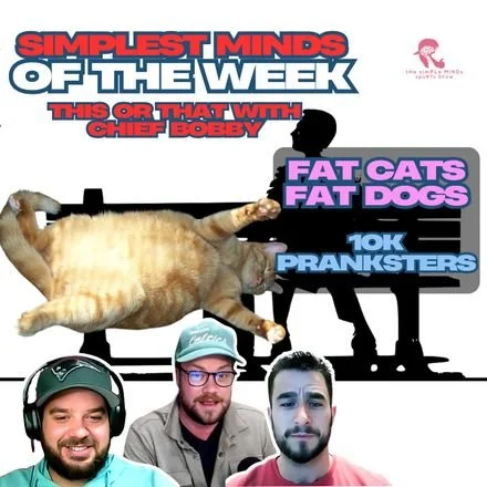 Fat Cats and 10K Pranksters; This or That and Simplest Minds of the Week