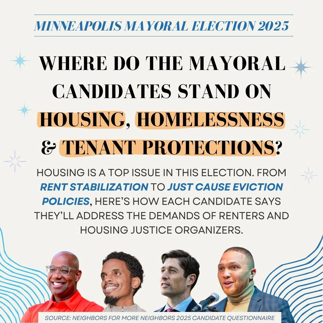 🏙️ 🗳️ Here&rsquo;s where the candidates for the 2025 Minneapolis mayoral election stand on 5 critical housing justice issues: rent stabilization, social housing, eviction protections, encampment sweeps and TOPA!

[All responses from the 2025 Neighb