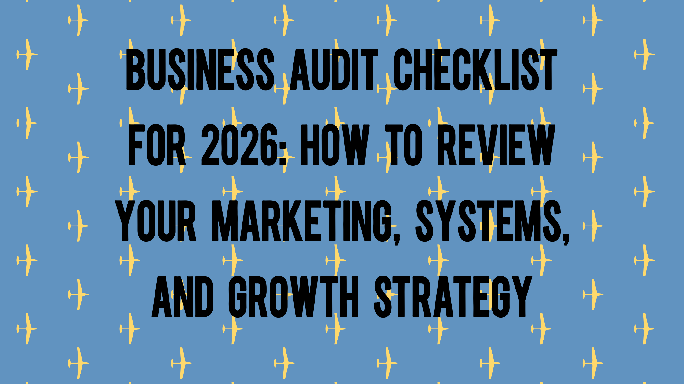 Business Audit Checklist for 2026: How to Review Your Marketing, Systems, and Growth Strategy