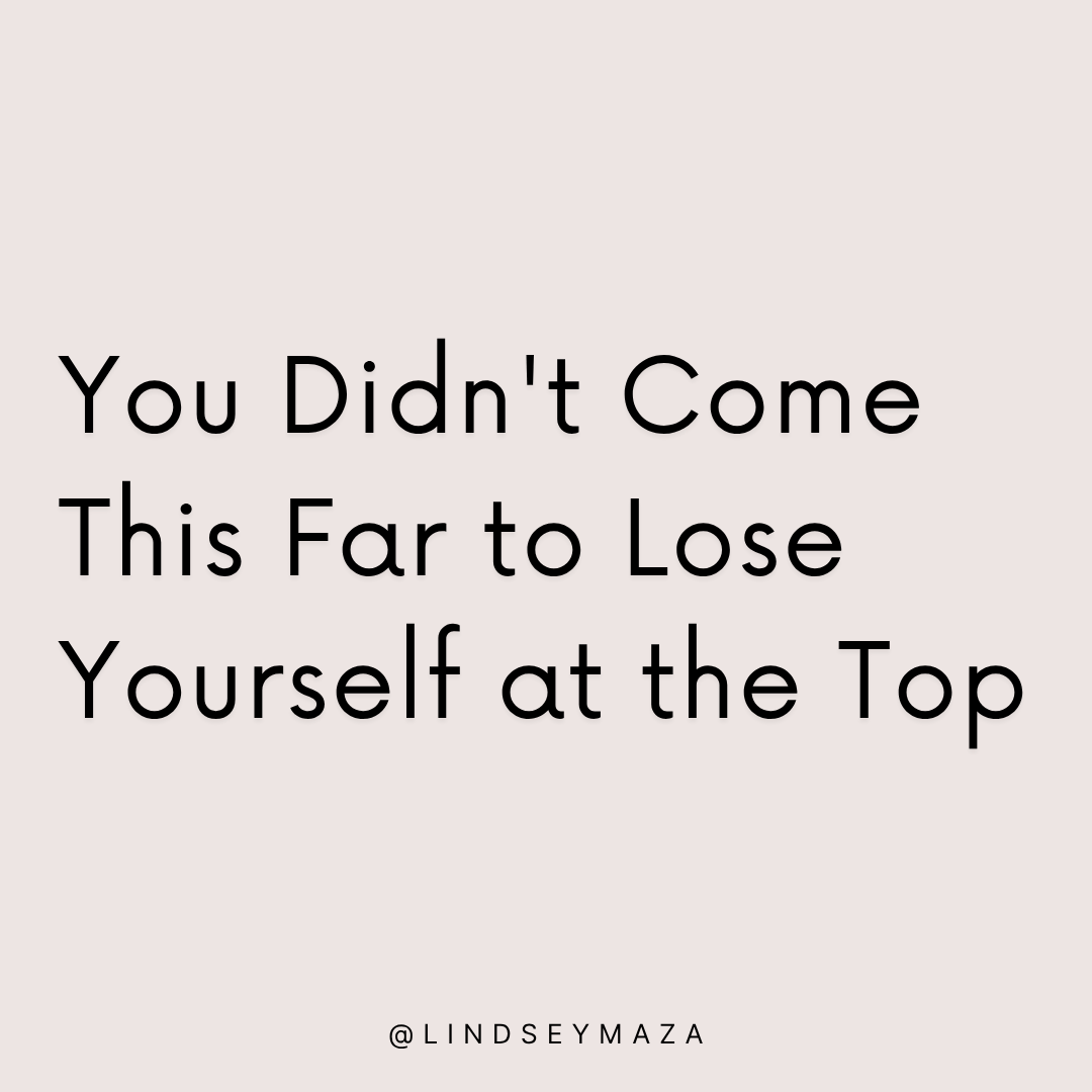 You didn't come this far to lose yourself at the top