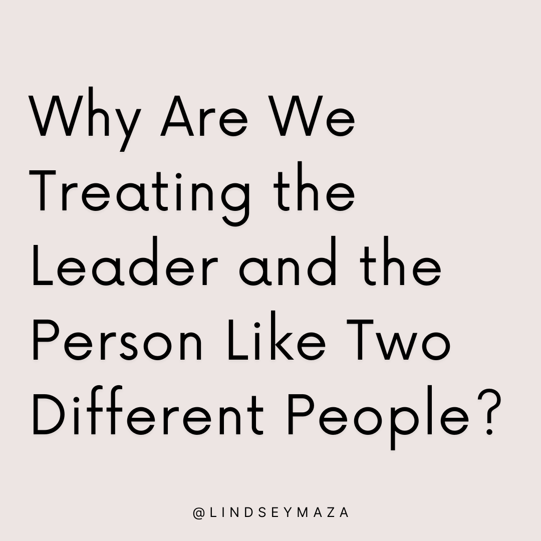 Why Are We Treating the Leader and the Person Like Two Different People?