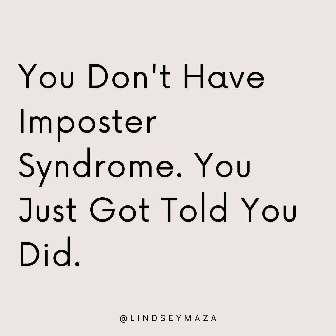 You Don't Have Imposter Syndrome. You Just Got Told You Did.