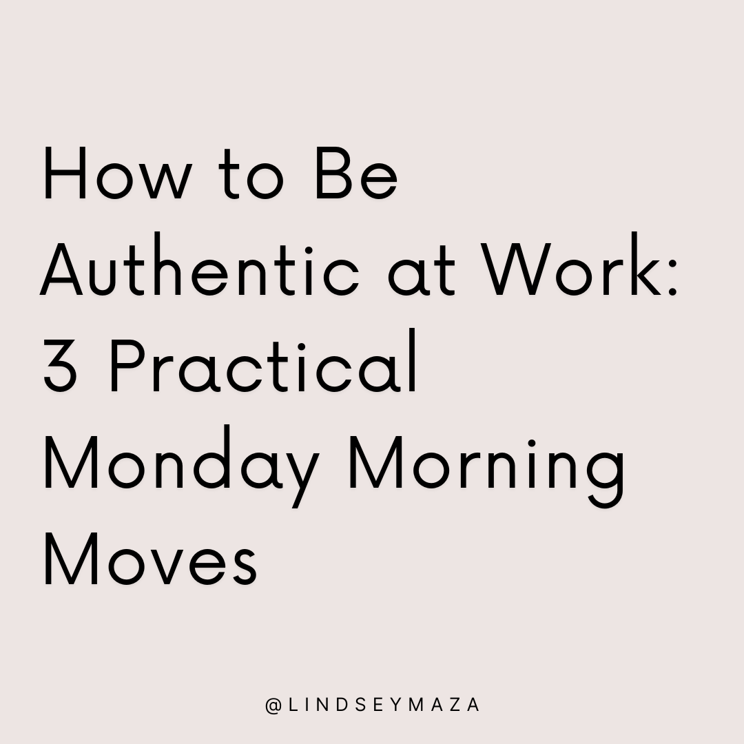 How to Be Authentic at Work: 3 Practical Monday Morning Moves