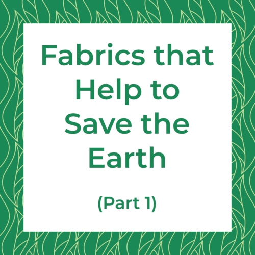 Fabrics that Help to Save the Earth (Part 1)