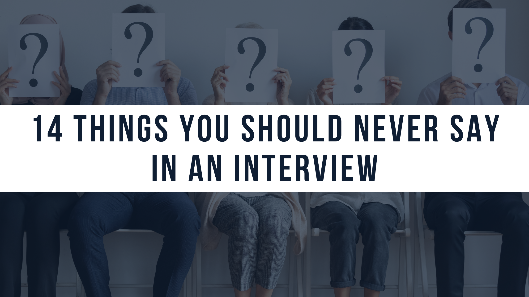 14 Things You Should Never Say In An Interview