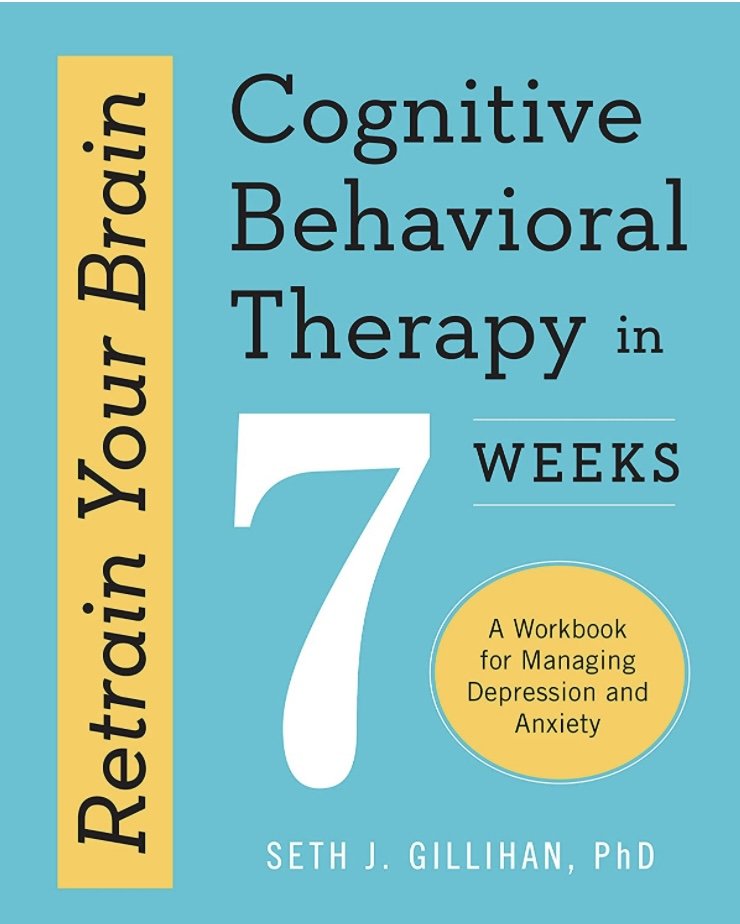 Best book on Cognitive Behavioral Therapy  Retrain Your Brain: Cognitive Behavioral Therapy in 7 Weeks: A Workbook for Managing Depression and Anxiety