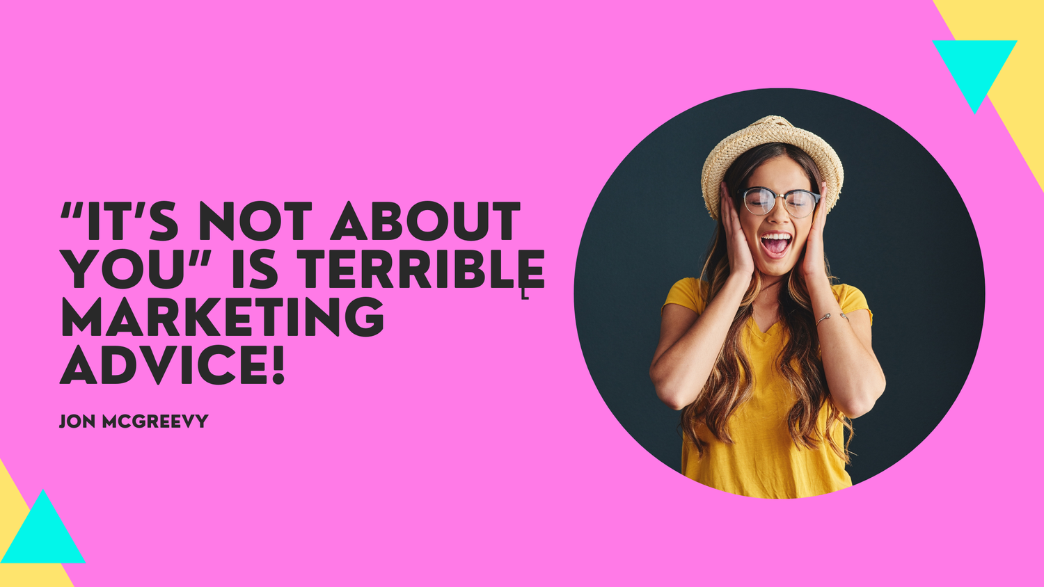 “It’s not about you” is TERRIBLE marketing advice!