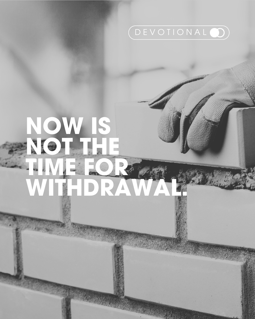 Now is not the time for withdrawal.
