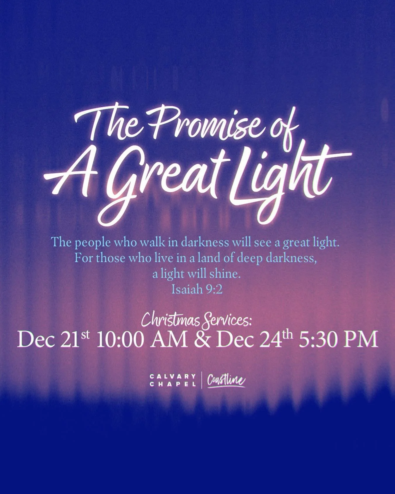 A dark world
A promised Light
A Savior has come

Join us this Christmas at Coastline as we study The Promise of a Great Light from Isaiah 9

Dec 21 | 10:00am
Dec 24 | 5:30pm (Christmas Eve)

Jesus is the Light of the world&mdash;Bring your family, in