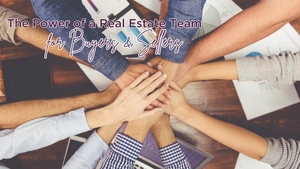 The Power of a Realtor Team: Why You Should Choose a Real Estate Professional with a Support System