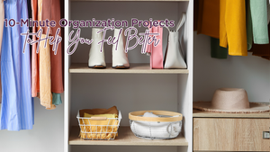 10-Minute Organizing Projects to Make You Feel Better