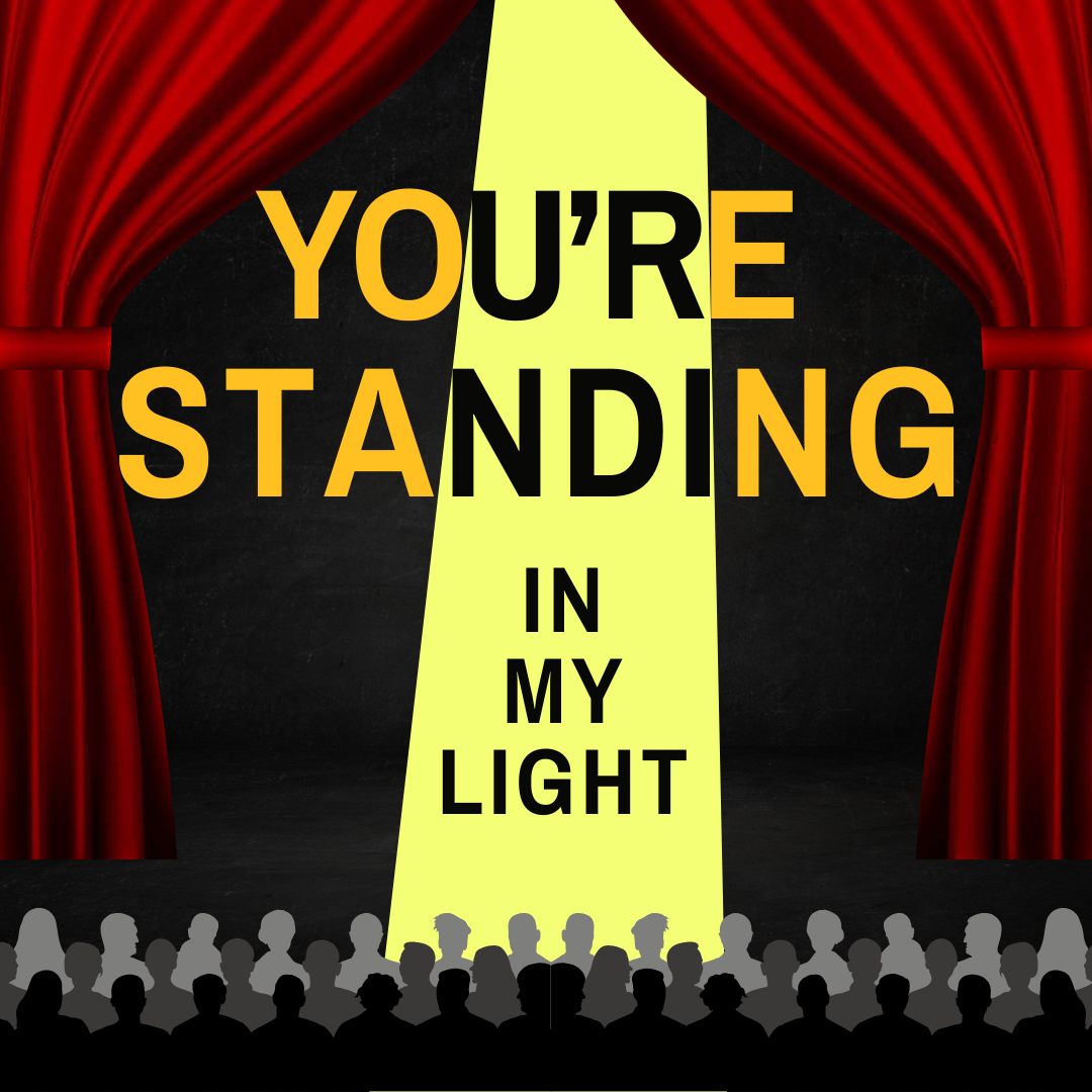 You're Standing in my Light.png (Copy)