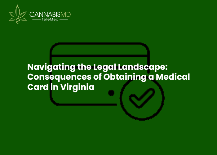 CannabisMD Telemed - Navigating the Legal Landscape: Consequences of Obtaining a Medical Card in Virginia