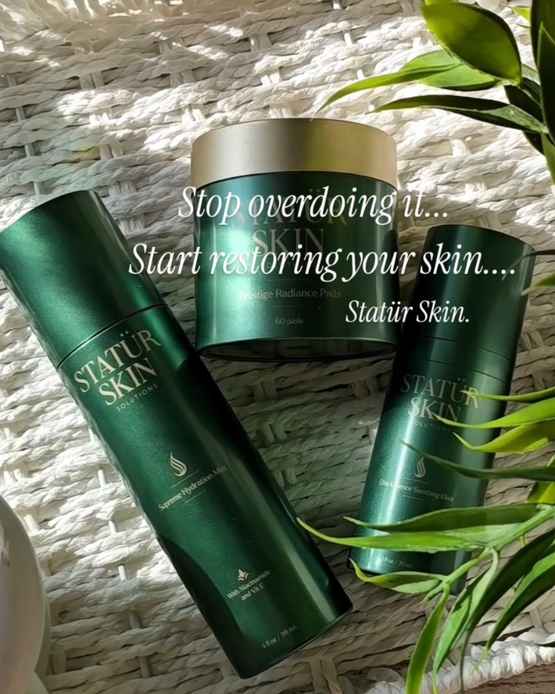 Skincare products from Statür Skin arranged on a woven surface, with a plant in the corner. Text overlay says, 'Stop overdoing it... Start restoring your skin... Statür Skin.'