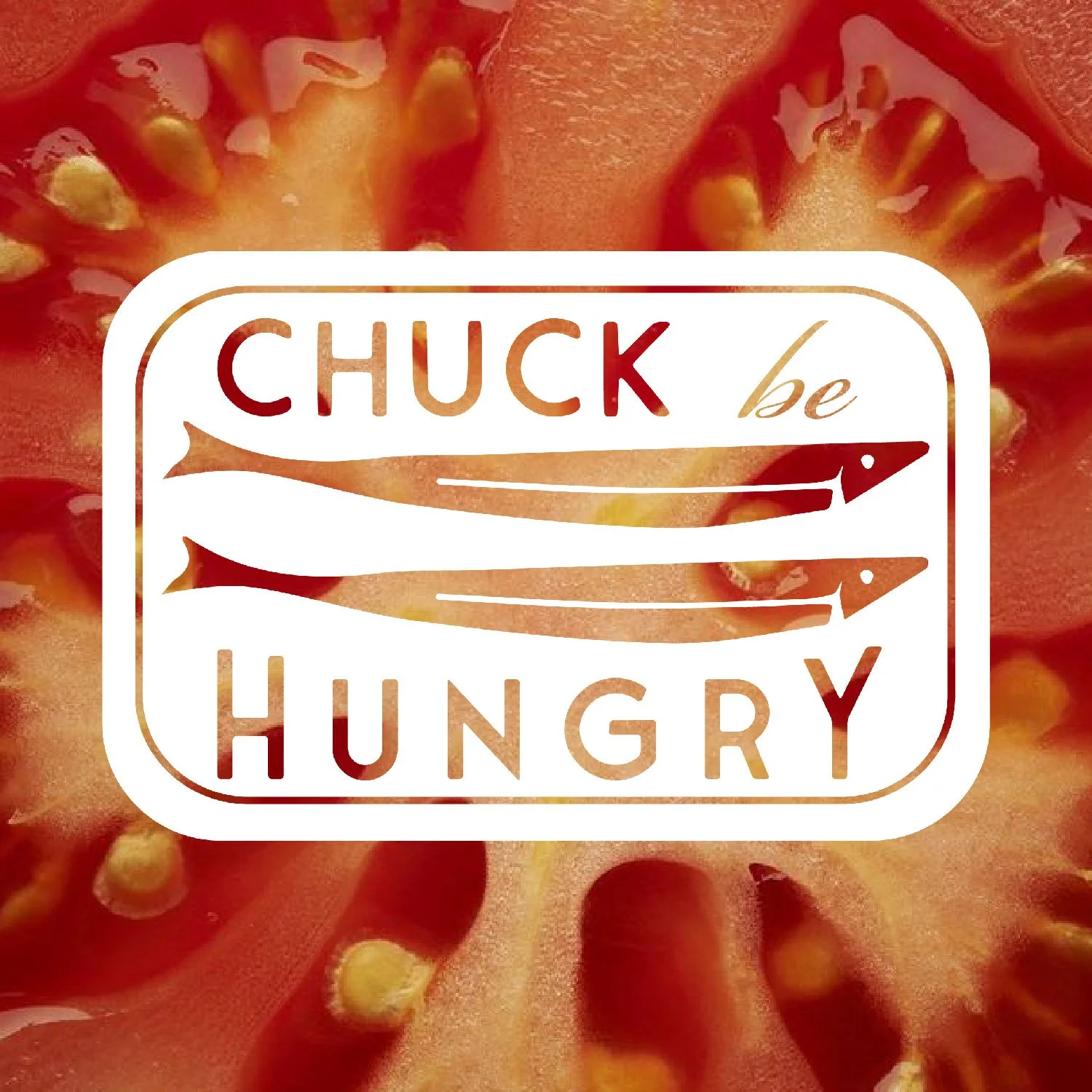 A close-up of a sliced tomato with a logo overlay that reads 'Chuck be Hungry' and features two fish illustrations.