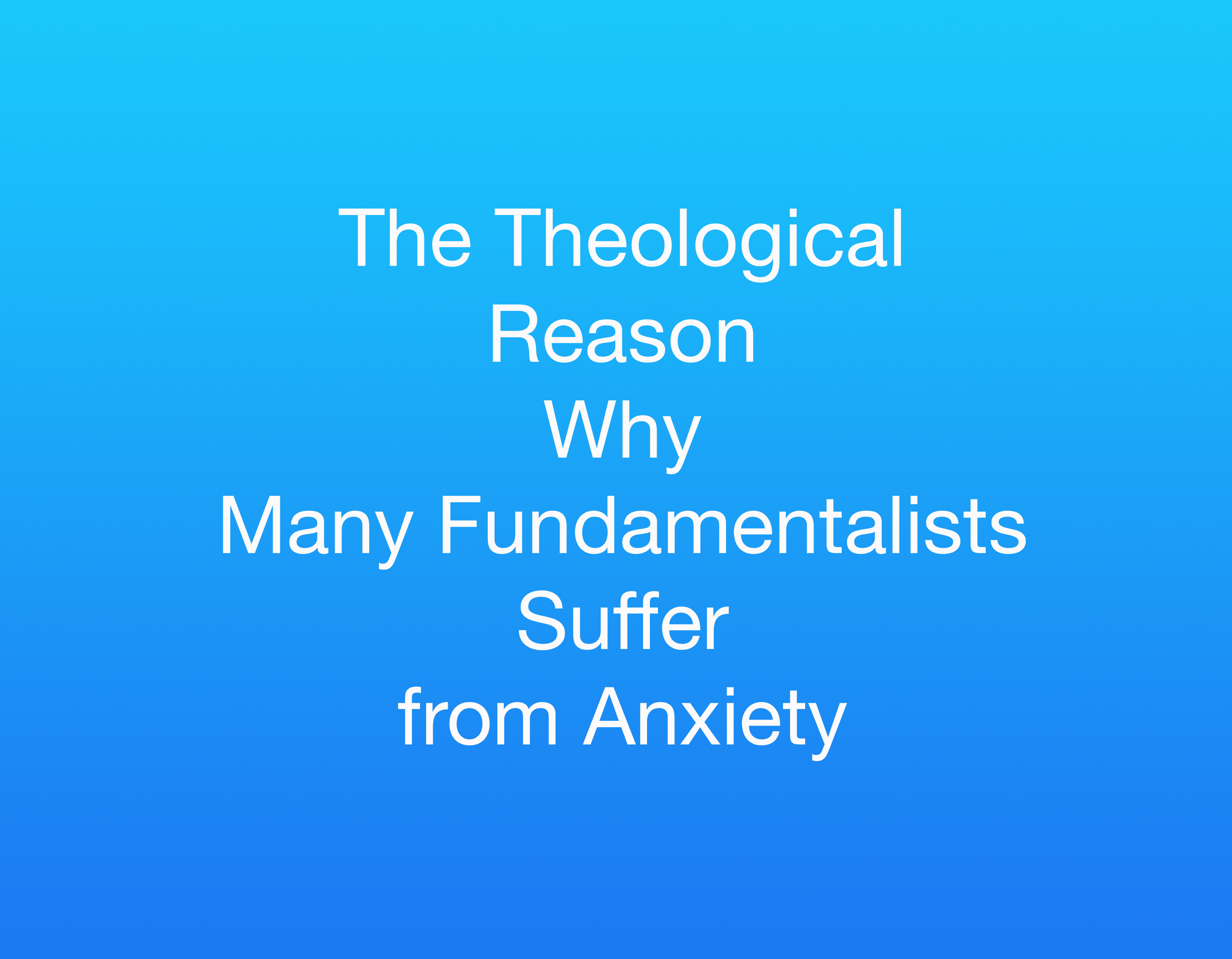 The Theological Reason Why Many Fundamentalists Suffer from Anxiety by&nbsp;Dr. Eitan Bar 