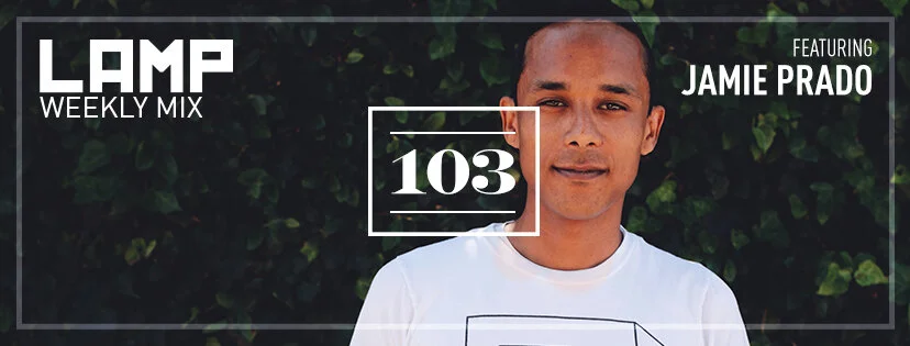 LAMP Weekly Mix #103 feat. Jamie Prado