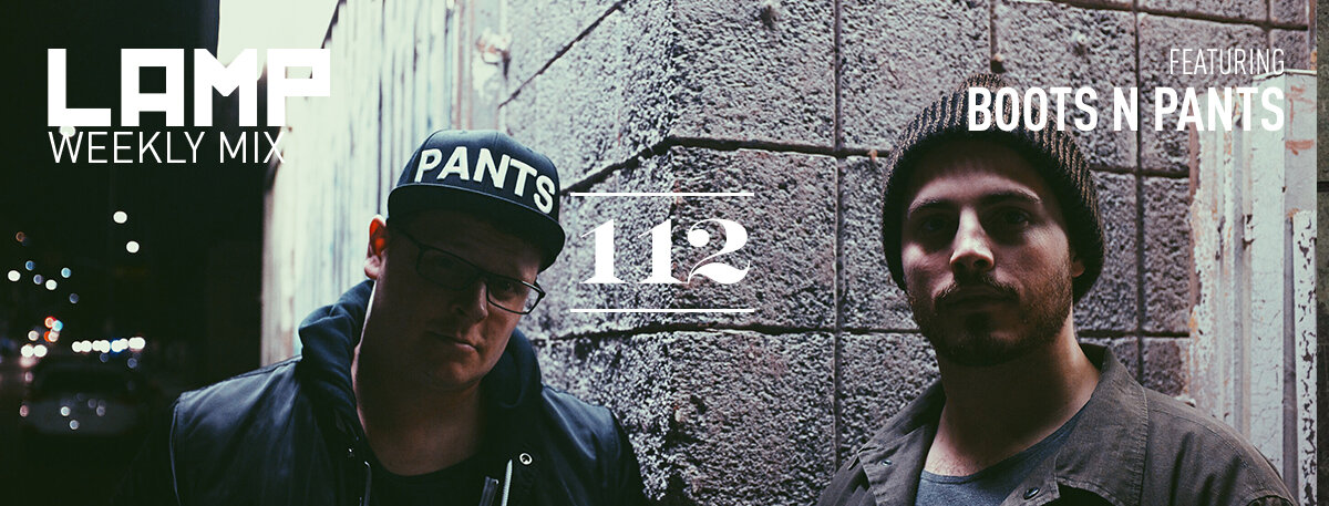 LAMP Weekly Mix #112 feat. Boots n Pants
