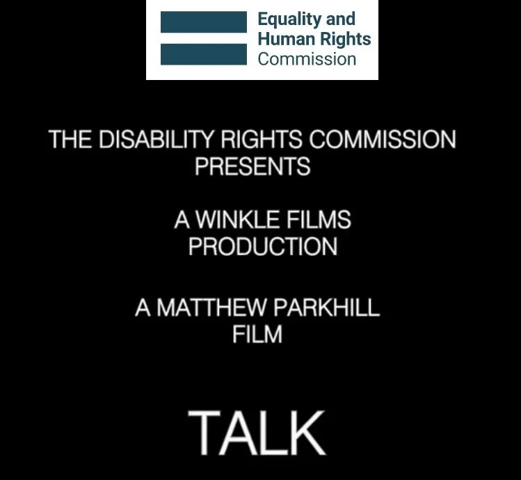 Equality and Human Rights Commission logo at the top of a black square with the text: The Disabillity Rights Commission Presents A Winkle Films Production, A Matthew Parkhill Film, TALK