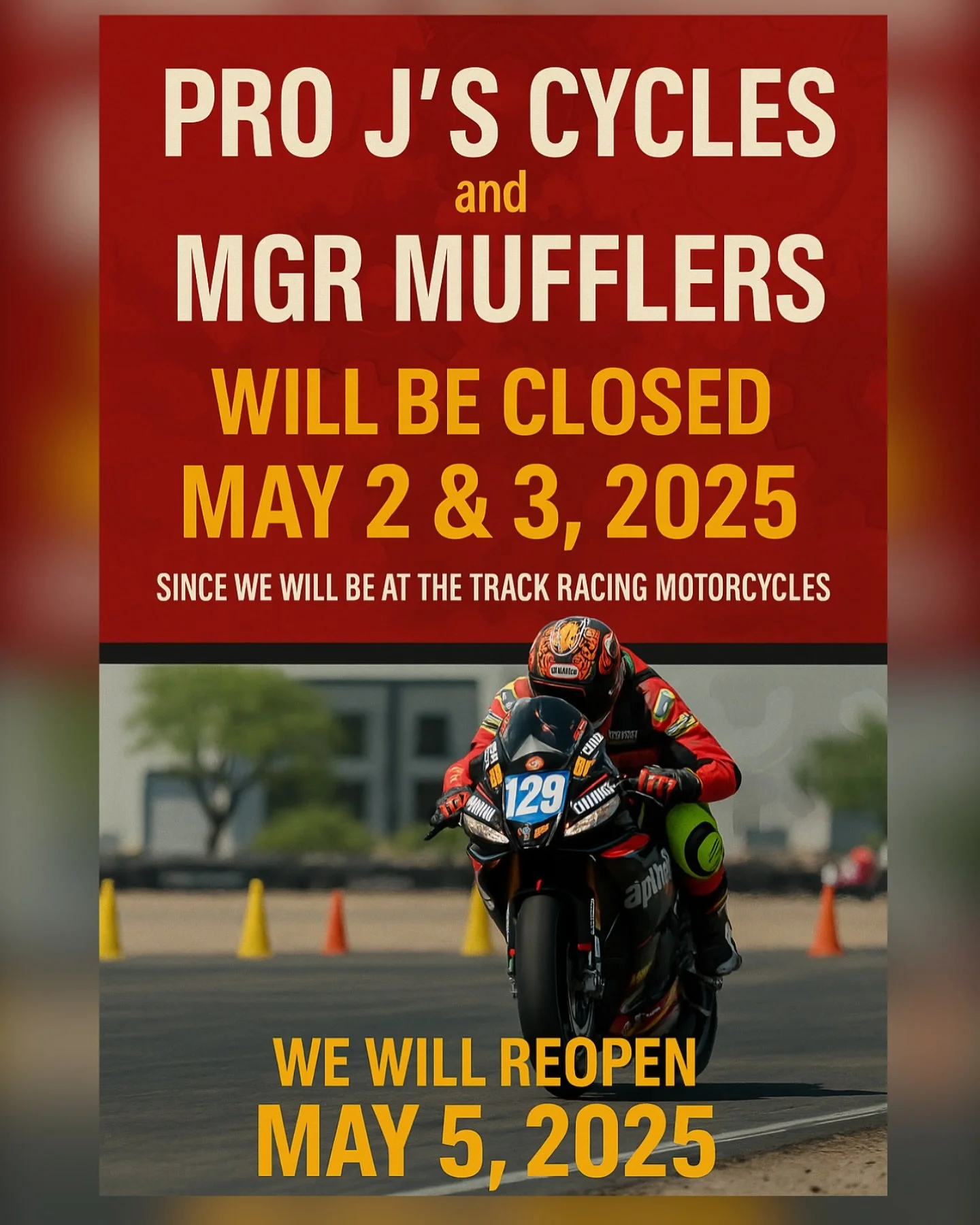 Pro J&rsquo;s Cycles, Inc. and MGR Mufflers and Auto Repair, Inc @mgrmufflers will be closed on May 2 and 3, 2025, as we&rsquo;ll be at the track racing motorcycles. We sincerely thank our customers for their understanding and support during this tim