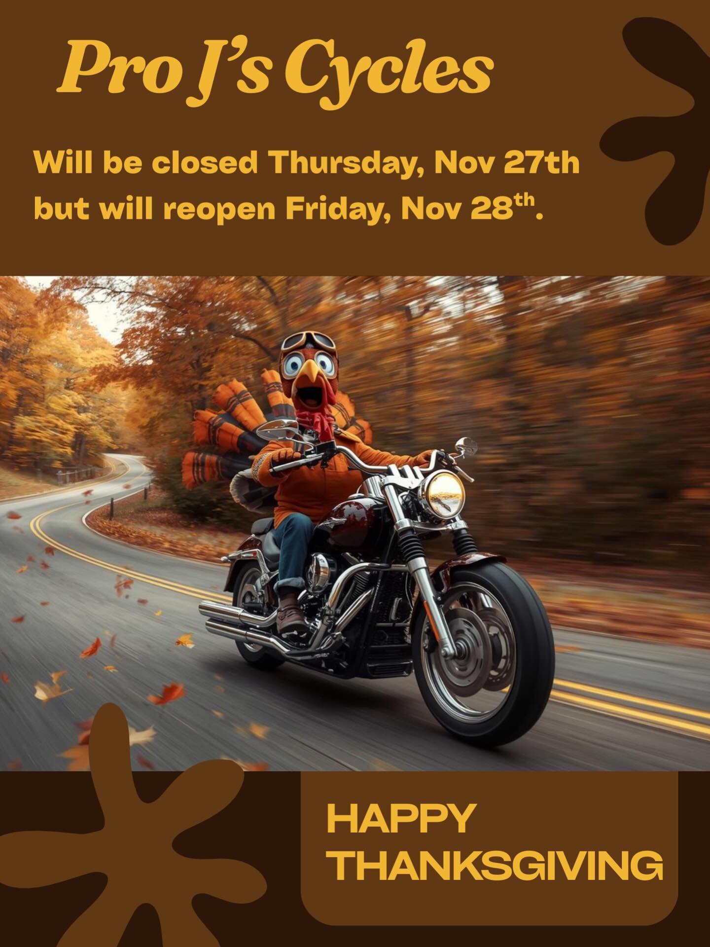 Pro J&rsquo;s Cycles will be closed on Thursday, the 27th, in celebration of the Thanksgiving holiday. We&rsquo;ll be back open on Friday, the 28th. We want to wish everyone a joyful and safe Thanksgiving!
&bull;
Pro J&rsquo;s Cycles estar&aacute; ce