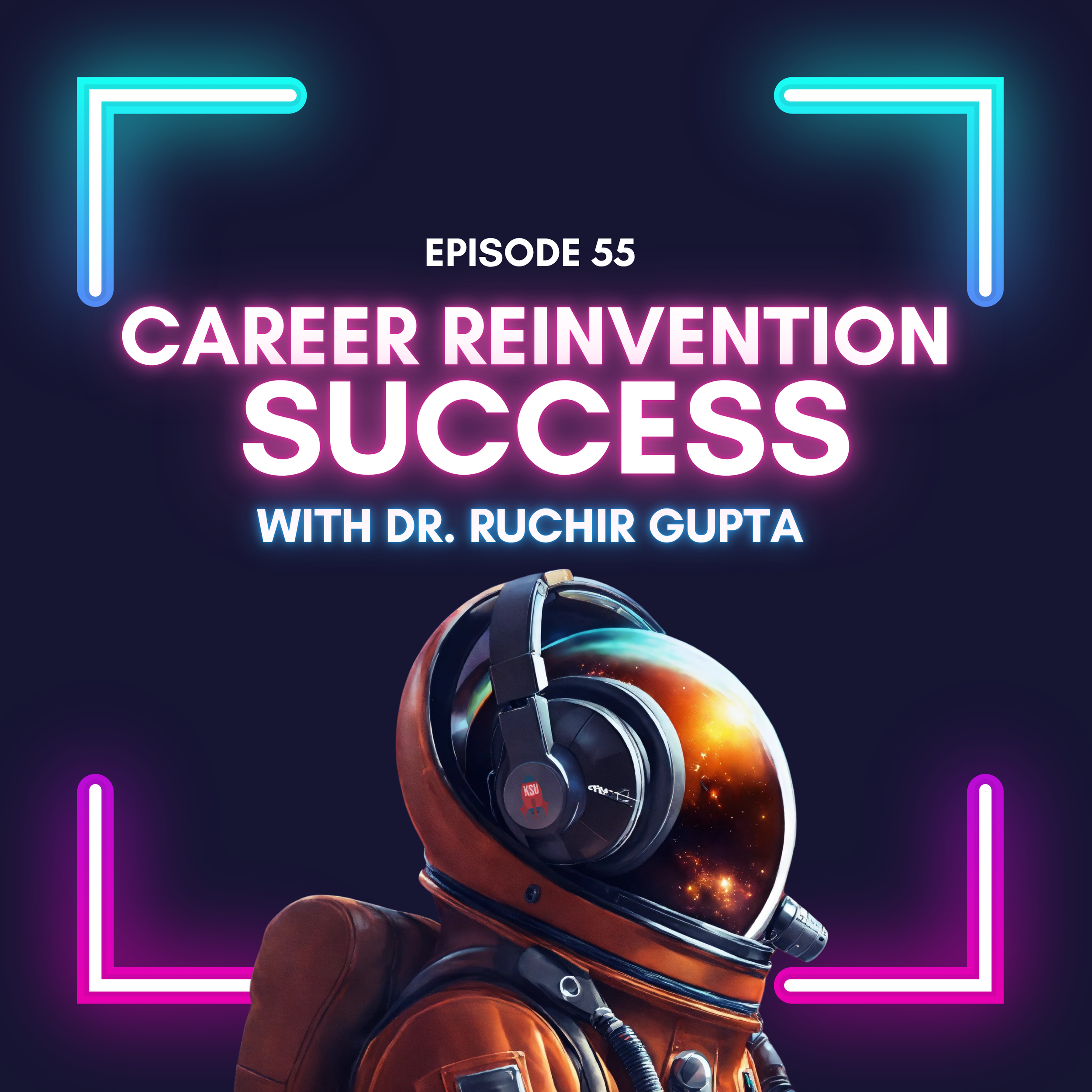 Episode 55 - Career Reinvention Success: Why Going Backwards Made Dr. Ruchir Gupta Advance