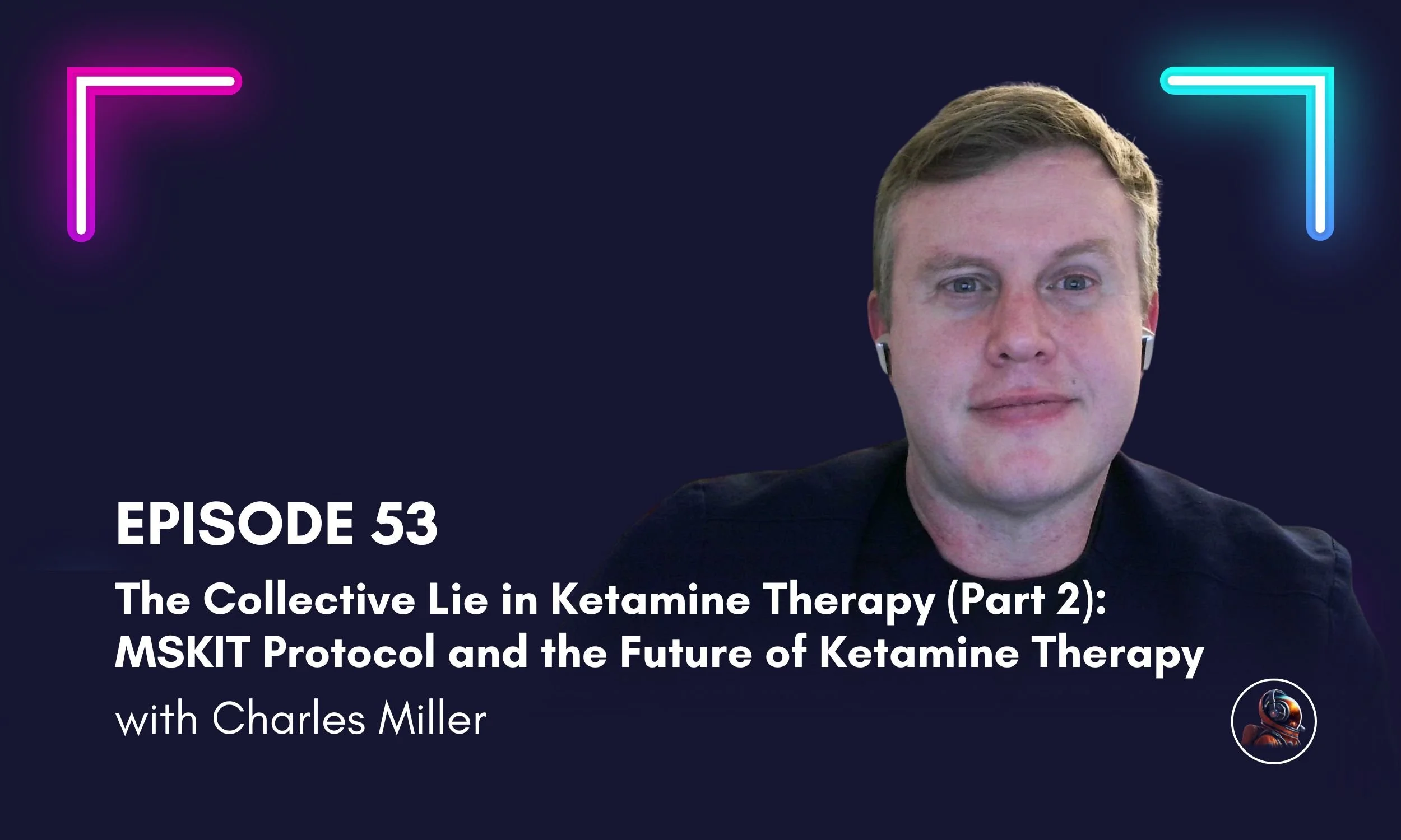 Episode 53 podcast cover featuring Charles Miller discussing the collective lie in ketamine therapy Part 2 with headshot