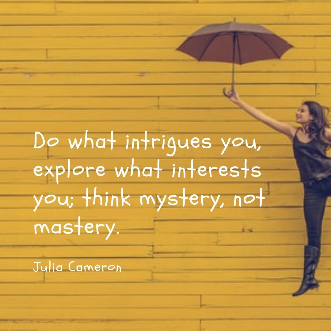 I chose this quote by Julia Cameron (author of &quot;The Artist's Way&quot;) for my July newsletter because it reminds me to stay open to the unexpected while also holding a strong intention of where I am going. 

I want to become a master of my skil
