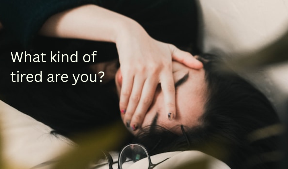 What kind of tired are you?