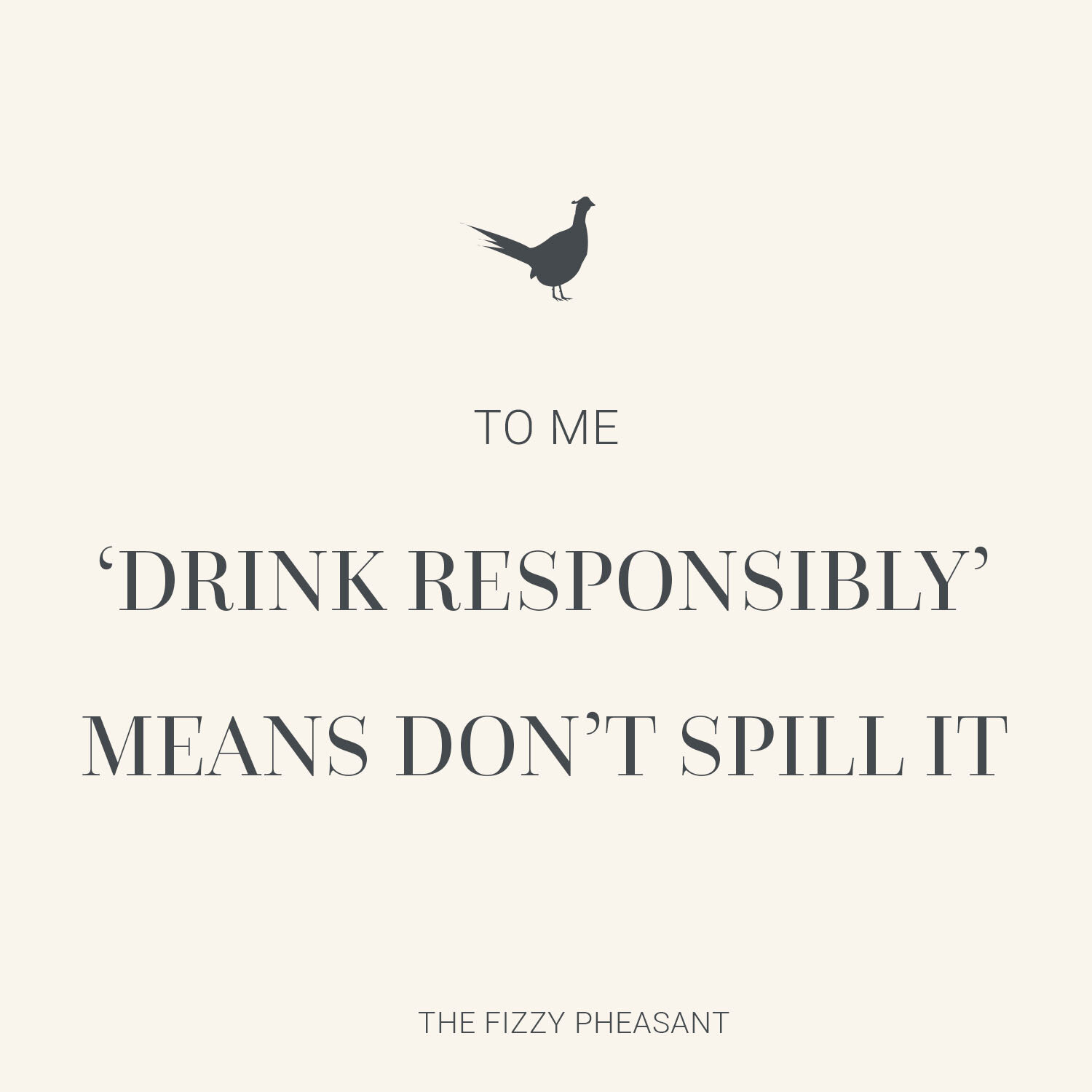 DRINK RESPONSIBLY QUOTE- The Fizzy Pheasant.jpg