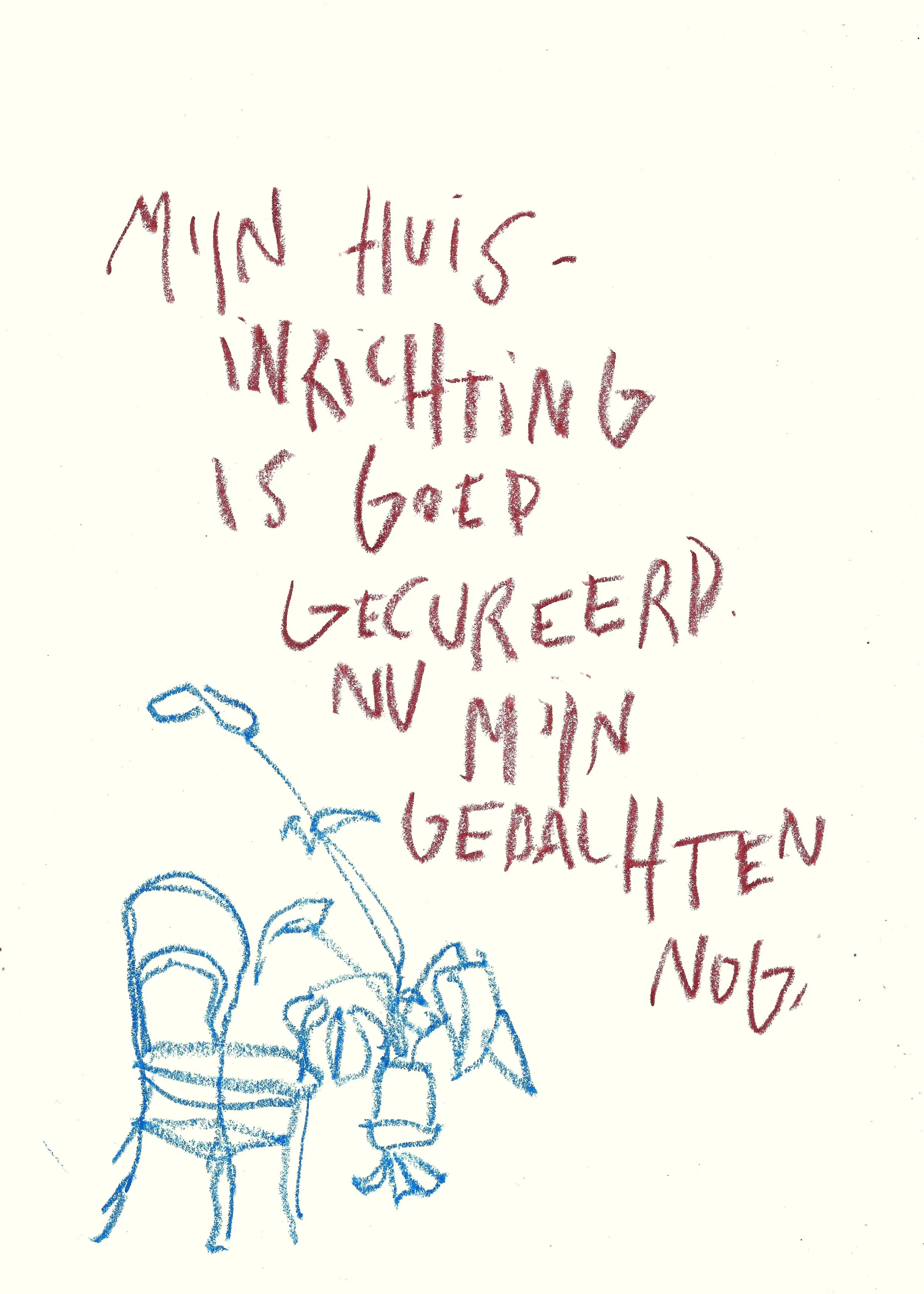 mijn huisinrichting is goed gecureerd
 
oliepastel op papier
 
21 x 29,7 cm
 
€ 200,-