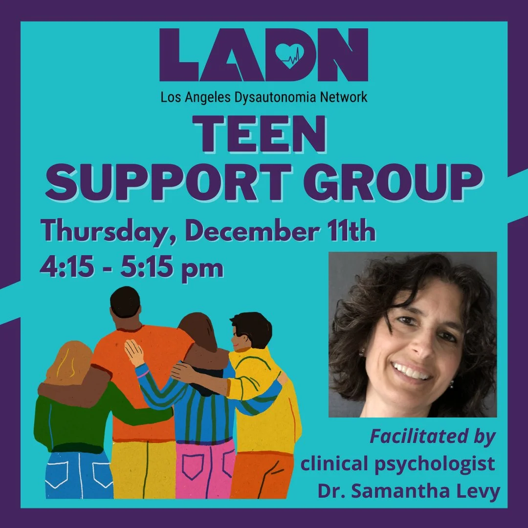 TOMORROW: LADN's teen support group will be meeting tomorrow on Thursday, December 11th, 4:15-5:15pm! We welcome all teens (13-19) living with dysautonomia to join us! This group is facilitated by clinical psychologist Dr. Samantha Levy. ⁠
⁠
**Advanc