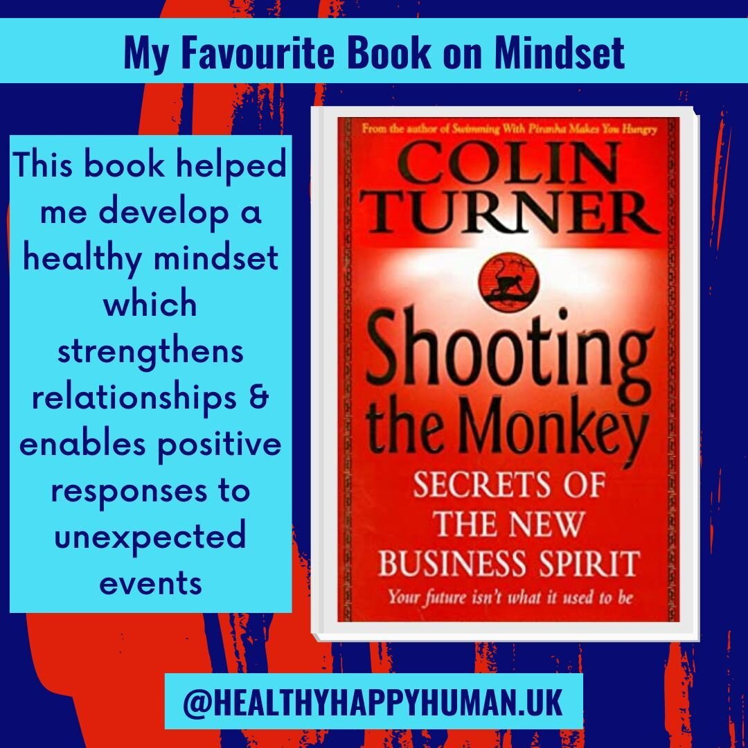 My favourite book on mindset is Shooting the Monkey by Colin Turner. I read this book many years ago and still remember many of the fables in there which are simple and to the point. I highly recommend this book to develop a healthy mindset which ena