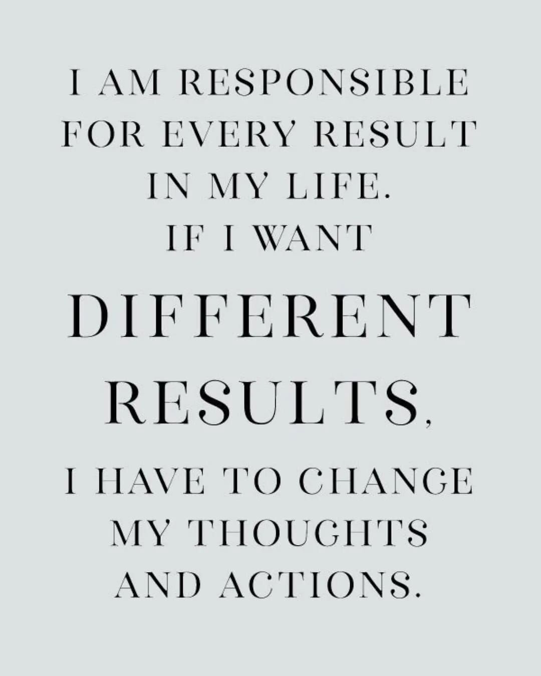 &quot;I AM RESPONSIBLE FOR EVERY RESULT IN MY LIFE.⁣
IF I WANT DIFFERENT RESULTS, I HAVE TO CHANGE⁣
MY THOUGHTS AND ACTIONS.&quot;⁣
~ UNKNOWN⁣
⁣
Love this quote, not sure who stated it originally.