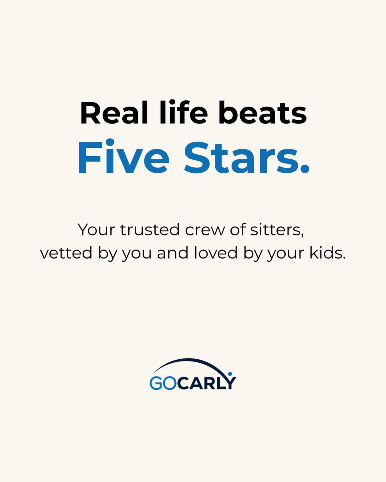 Real life beats five stars.
The best sitters are the ones you already know, the people your kids run to at the door. GoCarly is built around your trusted crew, vetted by you and loved by your kids.  The sitters you trust. Scheduled.
#GoCarly #Trusted