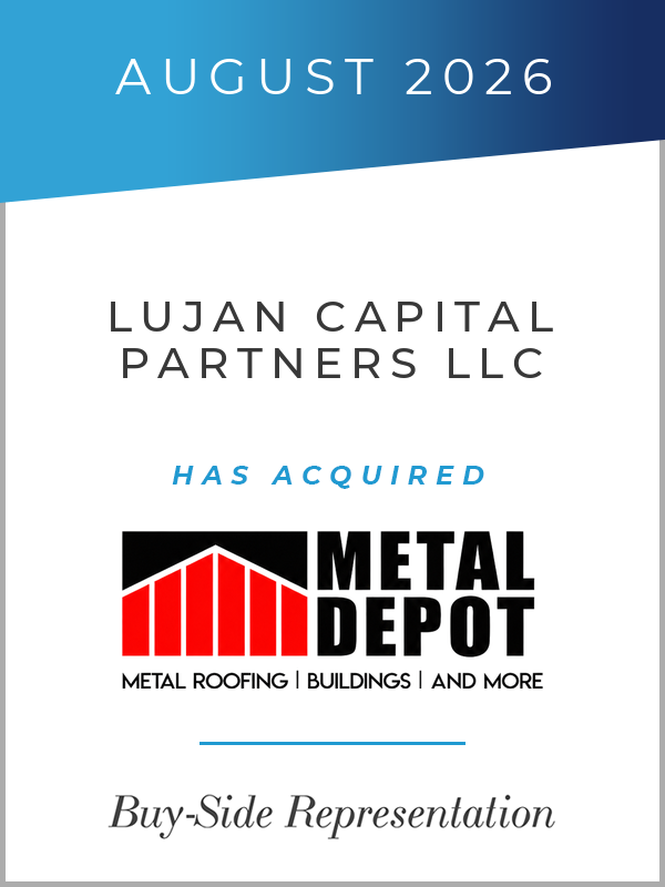 Announcement stating that Lujan Capital Partners LLC has acquired Metal Depot as of August 2026, with buy-side representation.