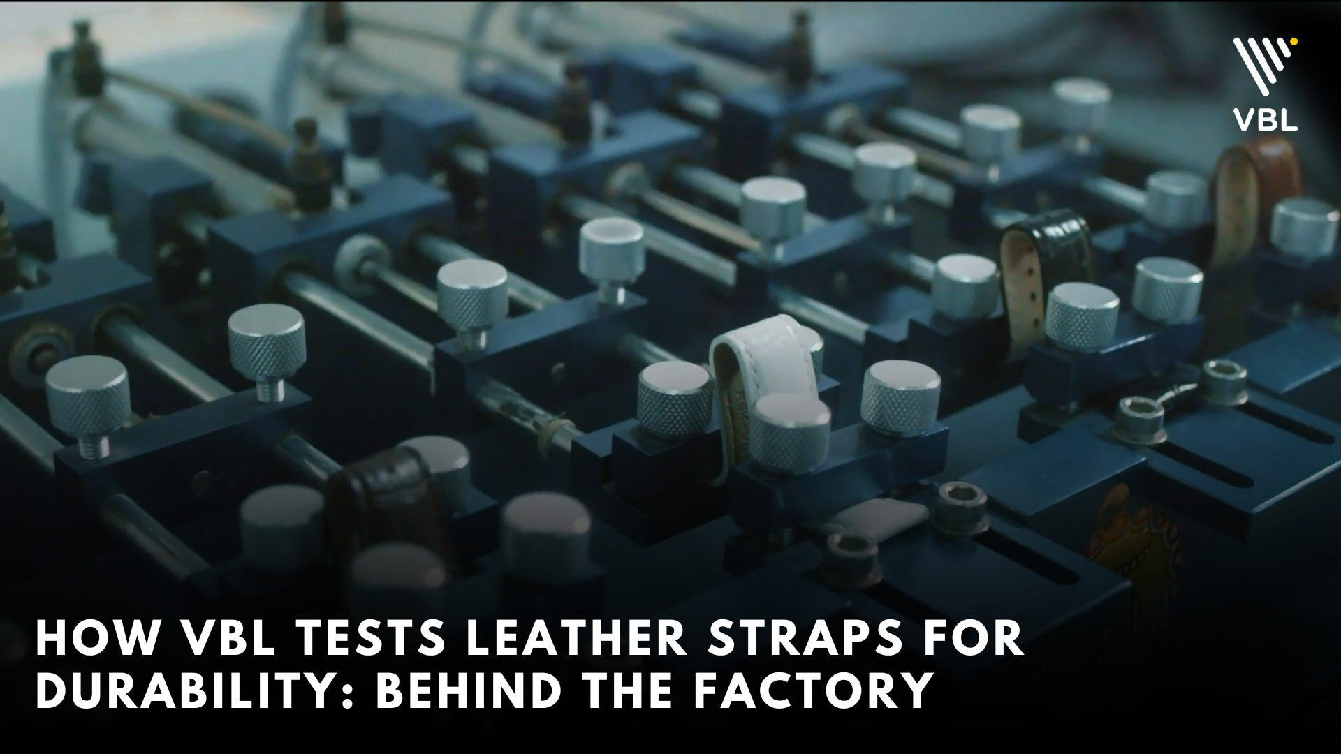 How VBL Tests Leather Straps for Durability: Behind the Factory