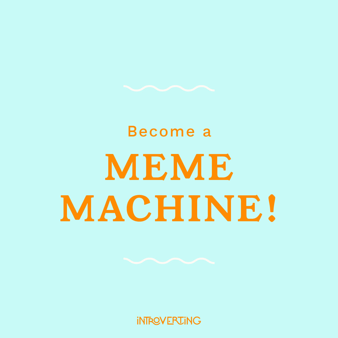 8.Meme machine-100.jpg