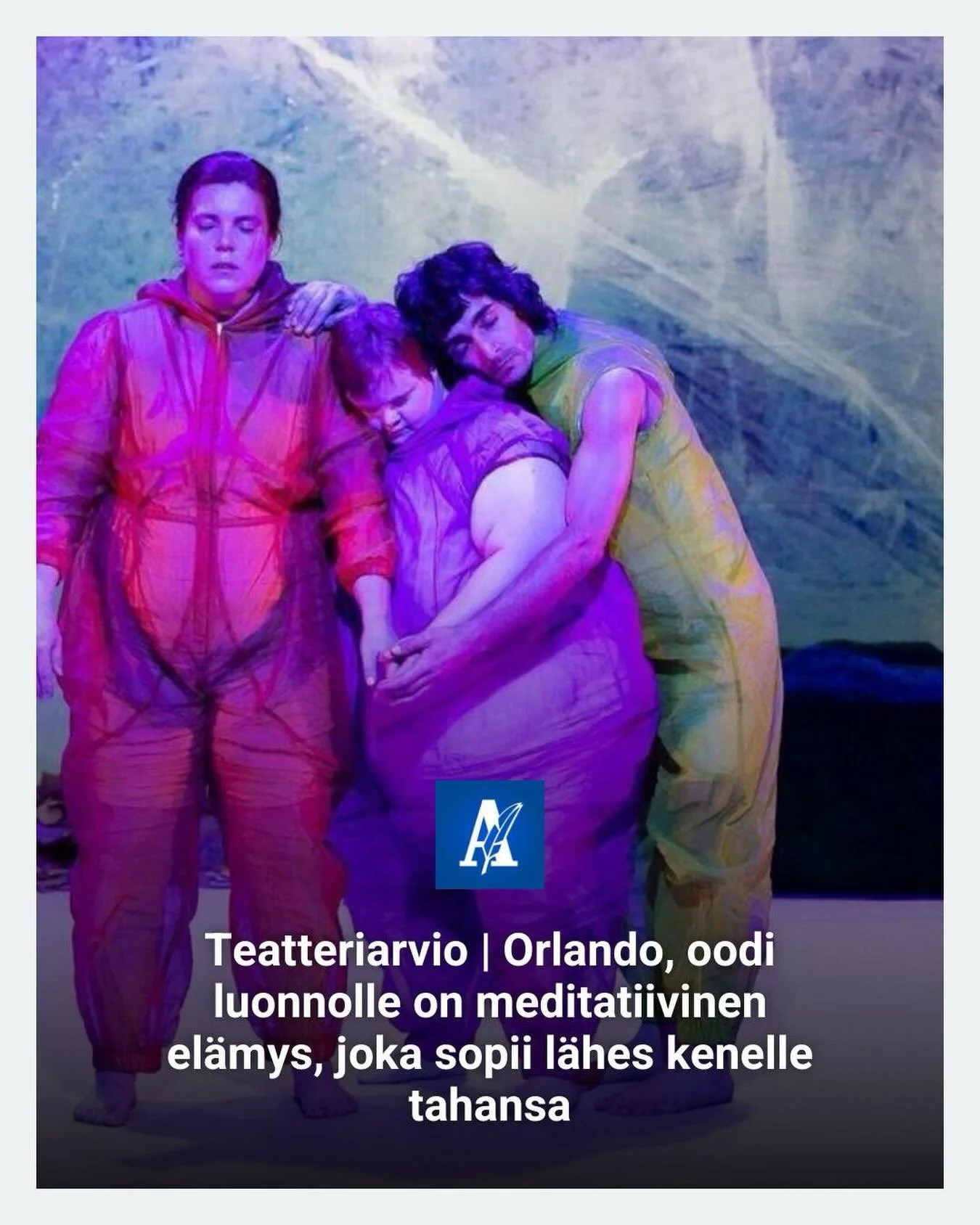 ⭐⭐⭐⭐ Orlando, oodi luonnolle sai @aamulehti nelj&auml;n t&auml;hden arvion!

&rdquo;Orlando, oodi luonnolle on meditatiivinen el&auml;mys, joka sopii l&auml;hes kenelle tahansa. Tampereen Teatterin, Pirkanmaan Tanssin Keskuksen ja Teatteri NEOn yhtei