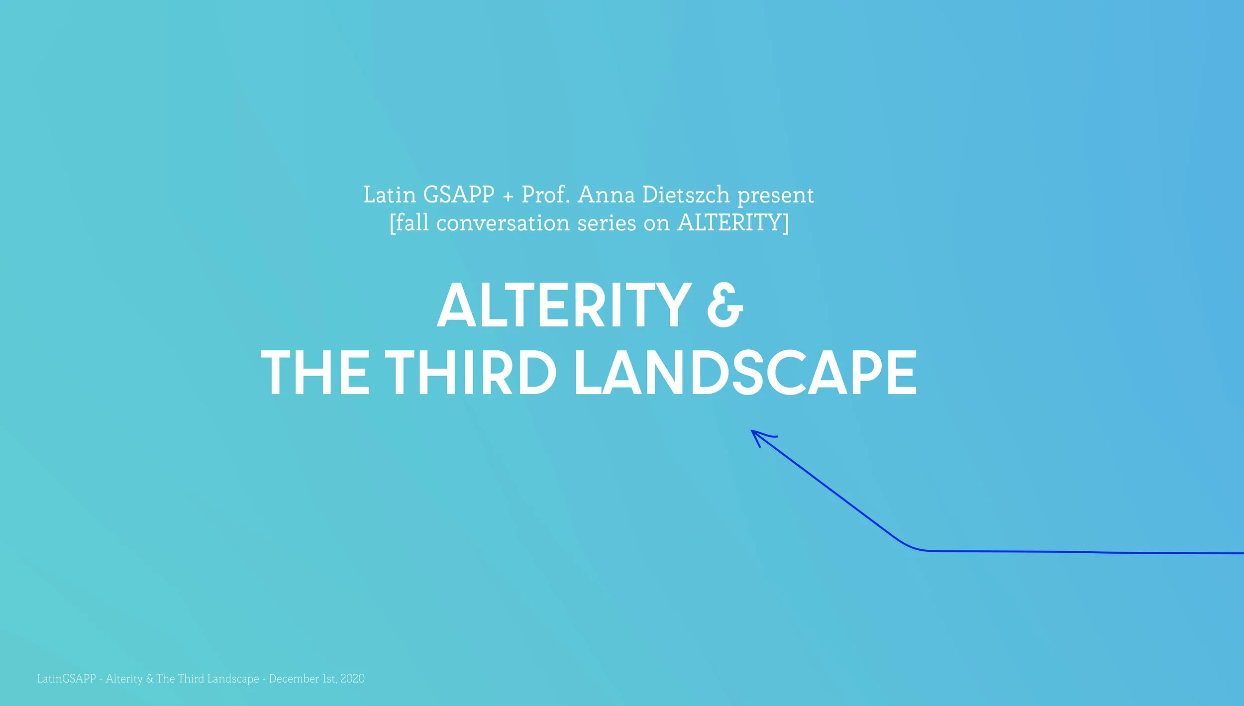 Dec 2020 - Host of "Alterity & The Third Landscape" event at GSAPP, LatinGSAPP Conversation Series on "Alterity."