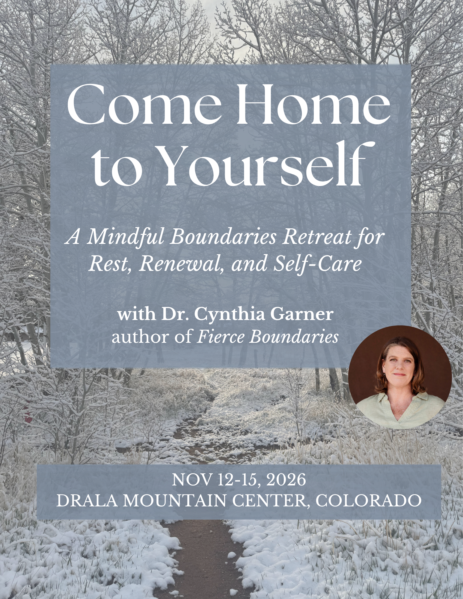 A snowy winter scene with snow-covered trees and a path in the woods, with an overlaid text announcing a retreat titled 'Come Home to Yourself' led by Dr. Cynthia Garner, scheduled for November 12-15, 2026, at the Drala Mountain Center in Colorado.