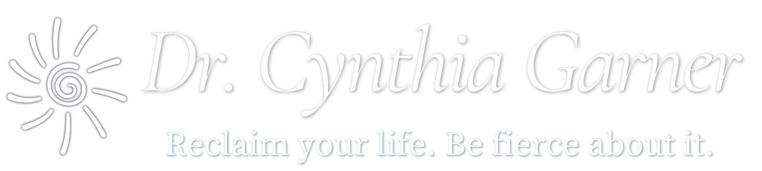 Dr. Cynthia Garner - Reclaim your life. Be fierce about it.