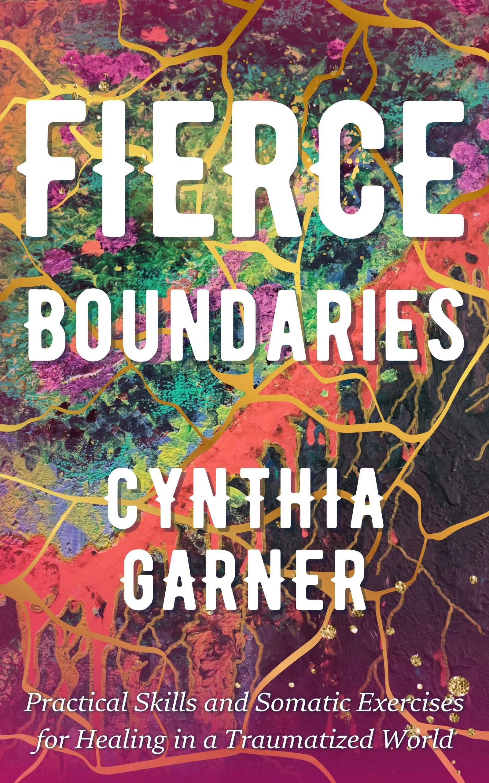 The book cover features an abstract, colorful background with interconnected lines. The title, 'FIERCE BOUNDARIES,' is in large white letters, with the author's name, Cynthia Garner, underneath. Below the author's name, the subtitle reads 'Practical Skills and Somatic Exercises for Healing in a Traumatized World.'