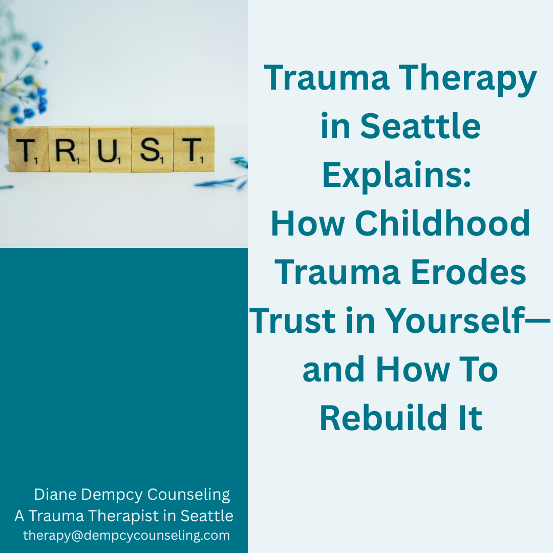 Trauma Therapy in Seattle Explains: How Childhood Trauma Erodes Trust in Yourself—and How To Rebuild It