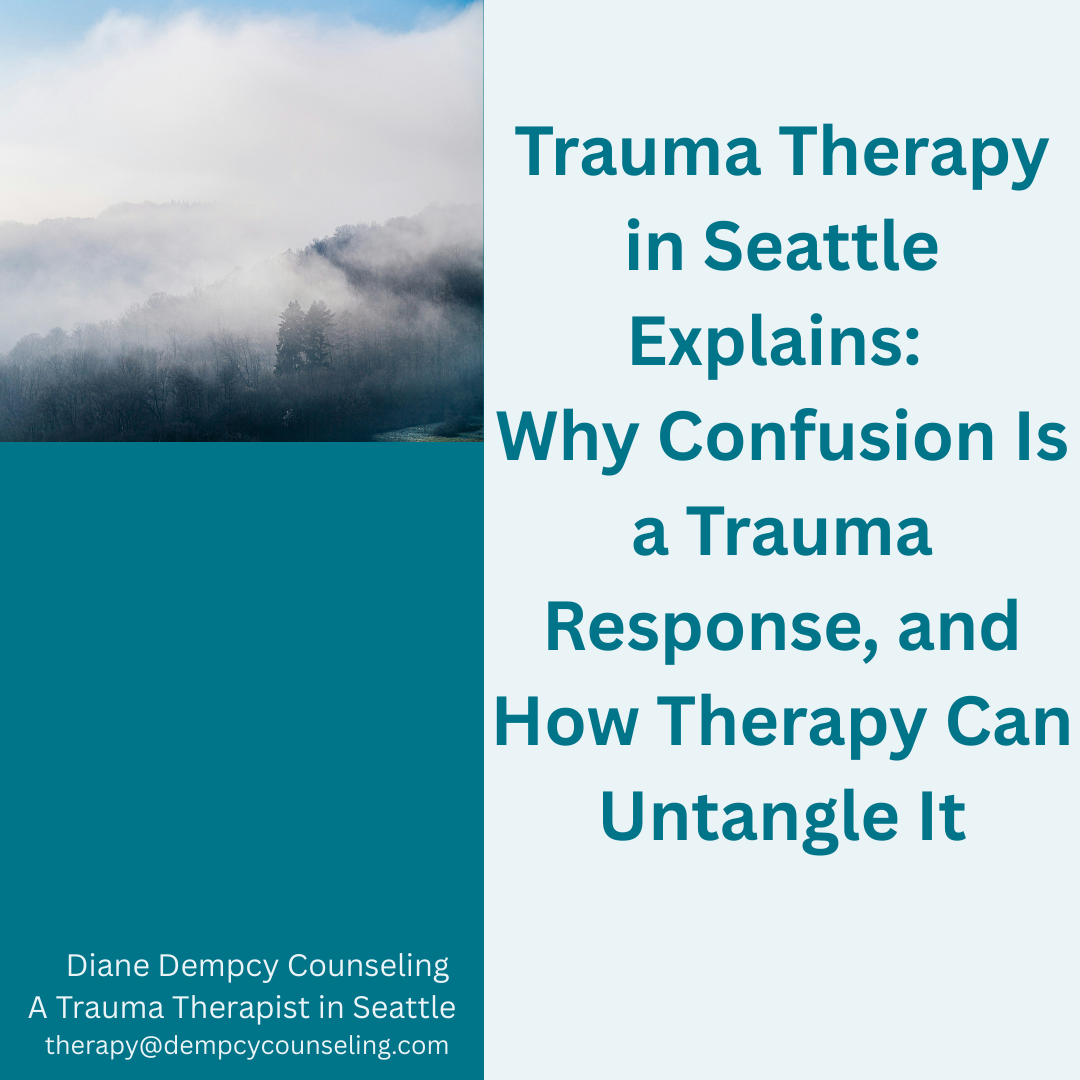 Trauma Therapy In Seattle Explains: Why Confusion Is a Trauma Response, and How Therapy Can Untangle It