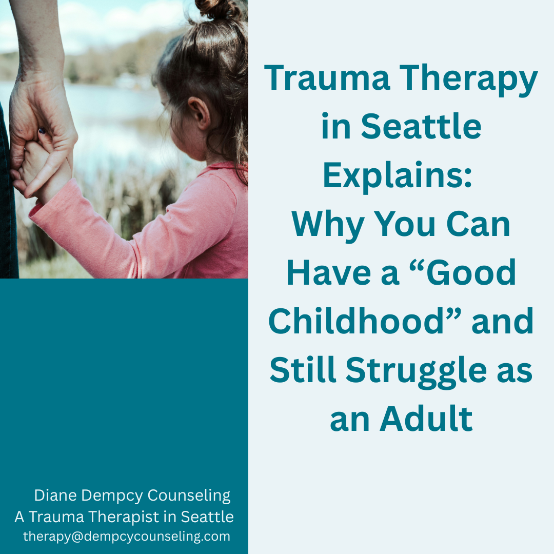 Trauma Therapy in Seattle Explains: Why You Can Have a “Good Childhood” and Still Struggle as an Adult