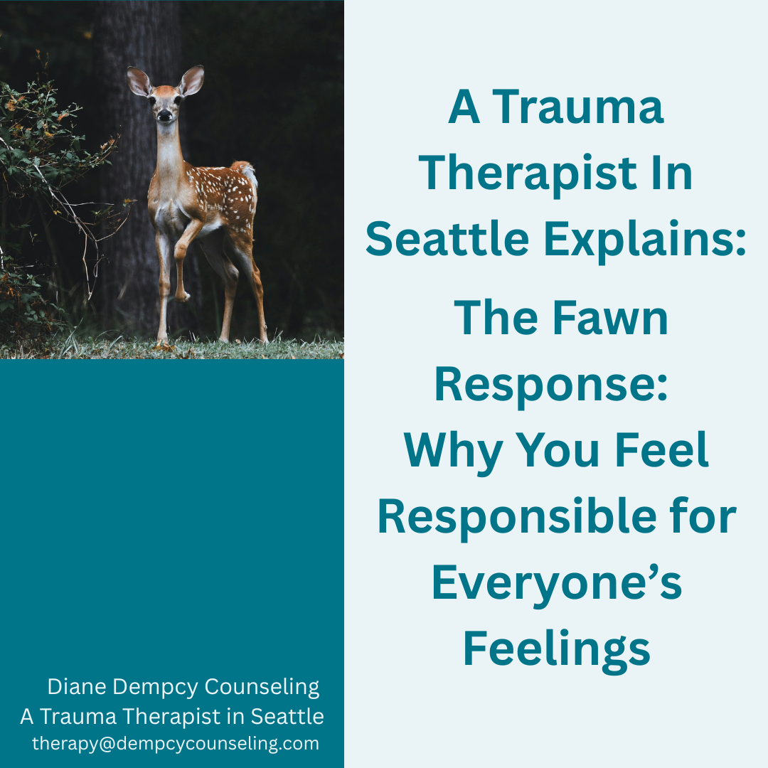 A Trauma Therapist In Seattle Explains:    The Fawn Response: Why You Feel Responsible for Everyone’s Feelings