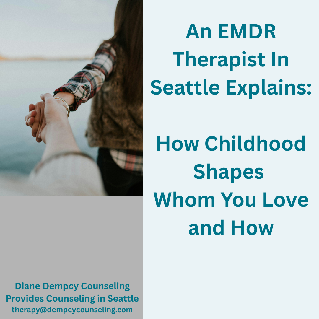 An EMDR Therapist In Seattle Explains: How Childhood Shapes Whom You Love and How