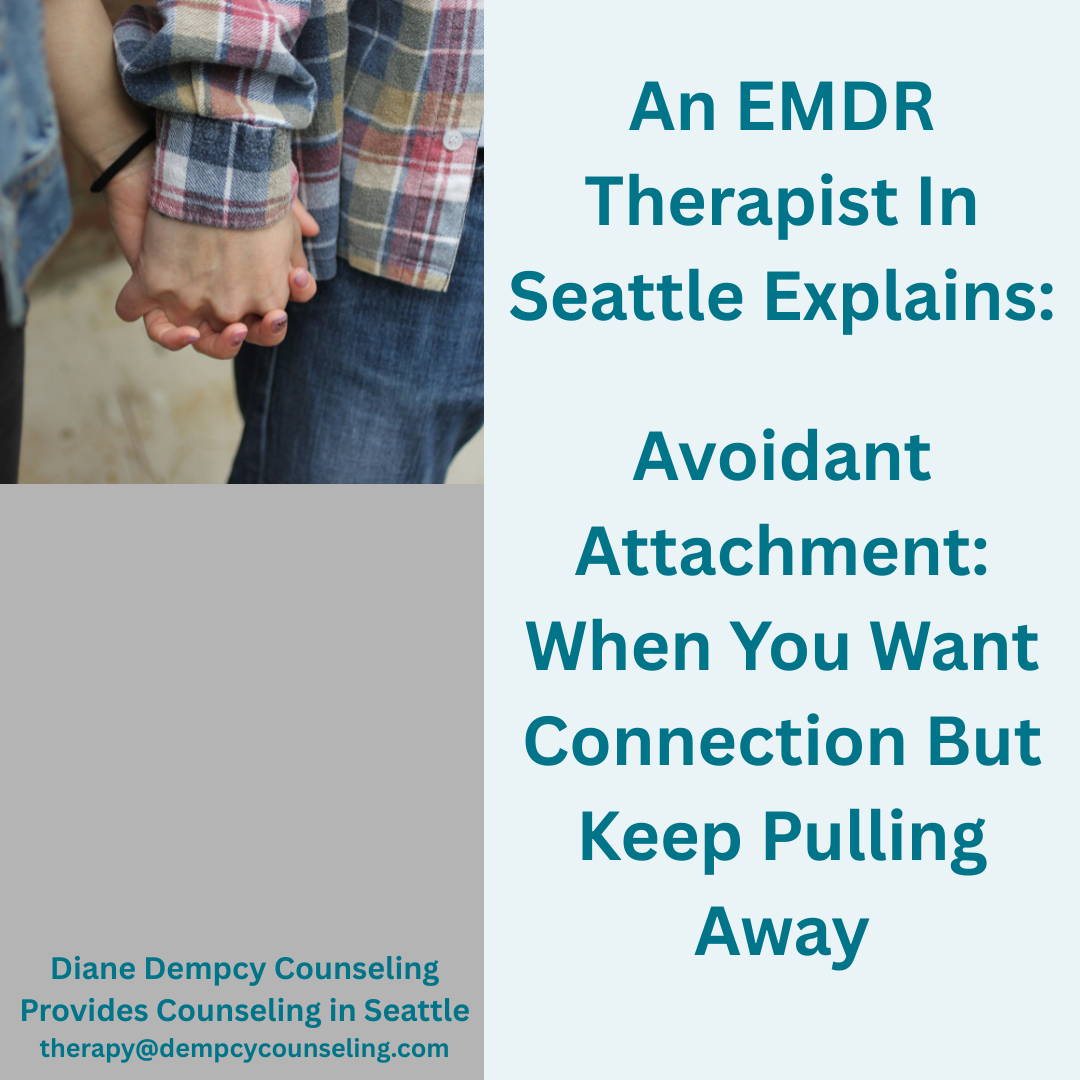 An EMDR Therapist In Seattle Explains: Avoidant Attachment: When You Want Connection But Keep Pulling Away