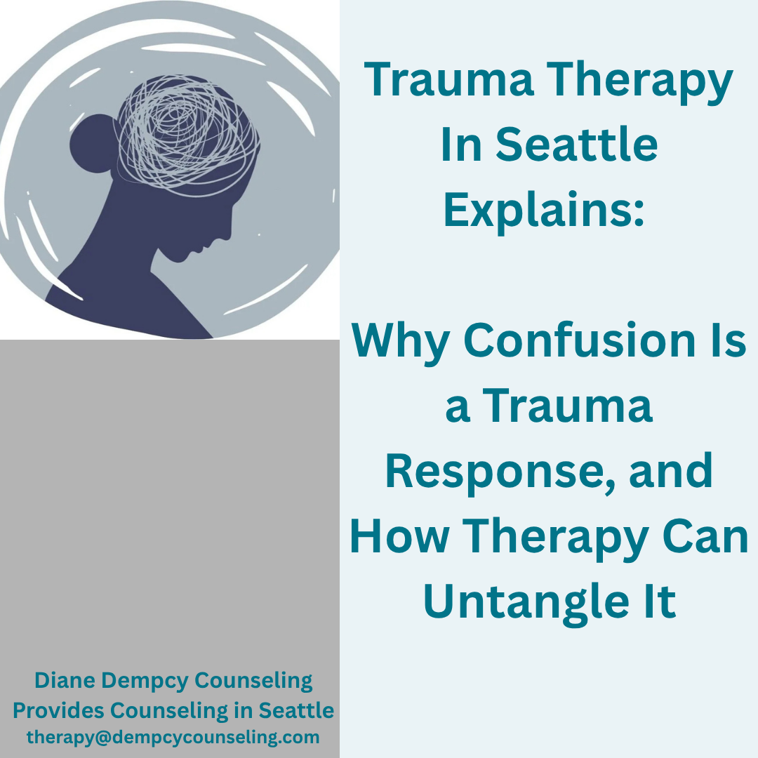 Trauma Therapy In Seattle Explains: Why Confusion Is a Trauma Response, and How Therapy Can Untangle It